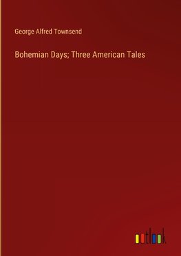 Bohemian Days; Three American Tales