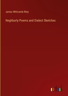 Neghborly Poems and Dialect Sketches