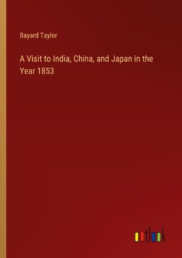 A Visit to India, China, and Japan in the Year 1853