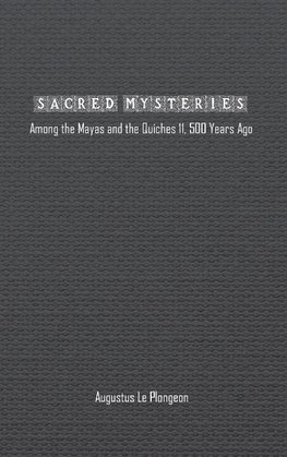 Sacred Mysteries among the Mayas and the Quiches (11, 500 Years Ago)