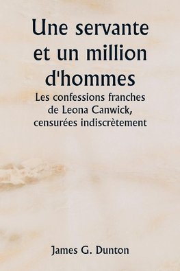 Une servante et un million d'hommes  Les confessions franches de Leona Canwick , censurées indiscrètement