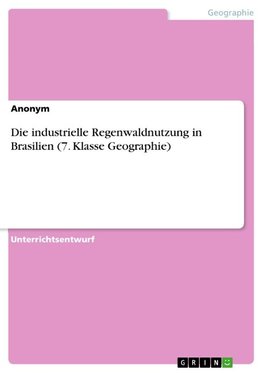 Die industrielle Regenwaldnutzung in Brasilien (7. Klasse Geographie)