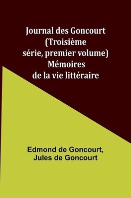 Journal des Goncourt (Troisième série, premier volume); Mémoires de la vie littéraire