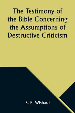 The Testimony of the Bible Concerning the Assumptions of Destructive Criticism