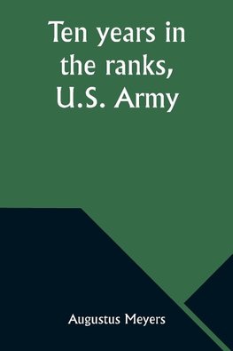 Ten years in the ranks, U.S. Army