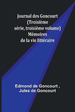 Journal des Goncourt (Troisième série, troisième volume); Mémoires de la vie littéraire