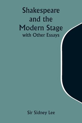 Shakespeare and the Modern Stage; with Other Essays