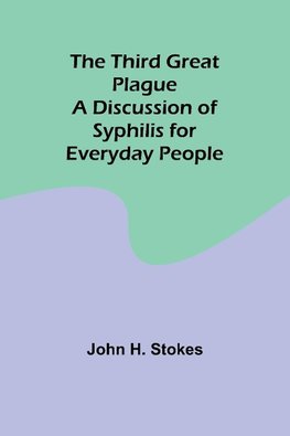 The Third Great Plague A Discussion of Syphilis for Everyday People