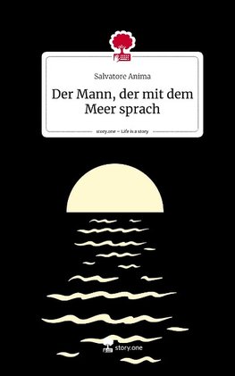 Der Mann, der mit dem Meer sprach. Life is a Story - story.one