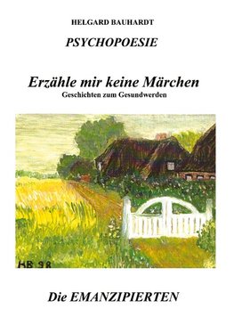 PSYCHOPOESIE, Erzähle mir keine Märchen, Geschichten zum Gesundwerden, denn das Wunder der Liebe ist nicht nur ein Märchen