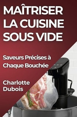 Maîtriser la Cuisine Sous Vide