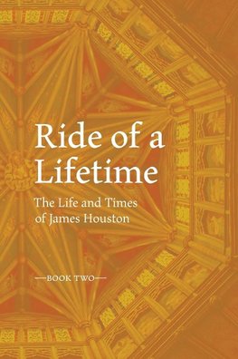 RIDE OF A LIFETIME | The Life and Times of James Houston. Book Two