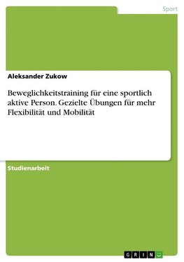 Beweglichkeitstraining für eine sportlich aktive Person. Gezielte Übungen für mehr Flexibilität und Mobilität