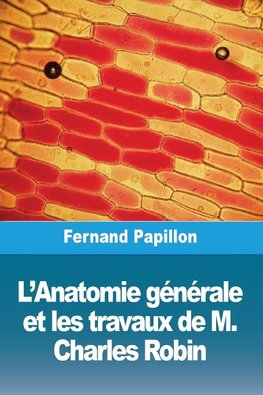 L'Anatomie générale et les travaux de M. Charles Robin