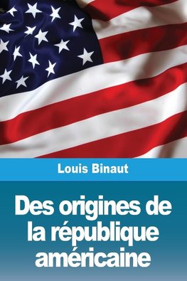 Des origines de la république américaine