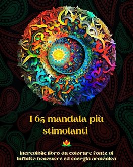 I 65 mandala più stimolanti - Incredibile libro da colorare fonte di infinito benessere ed energia armónica