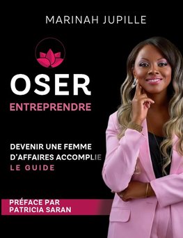 Oser Entreprendre,Devenir une Femme d'Affaires Accomplie