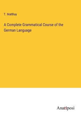 A Complete Grammatical Course of the German Language