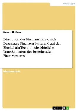 Disruption der Finanzmärkte durch Dezentrale Finanzen basierend auf der Blockchain Technologie. Mögliche Transformation des bestehenden Finanzsystems