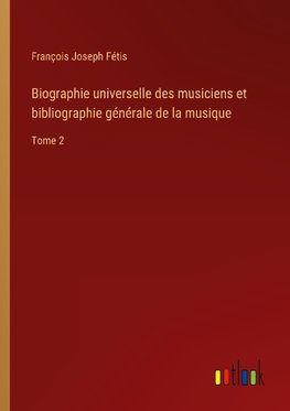 Biographie universelle des musiciens et bibliographie générale de la musique