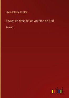 Evvres en rime de Ian Antoine de Baif