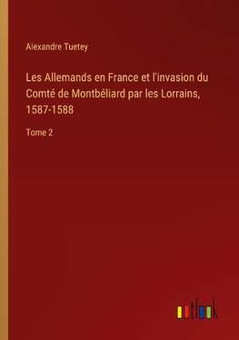 Les Allemands en France et l'invasion du Comté de Montbéliard par les Lorrains, 1587-1588