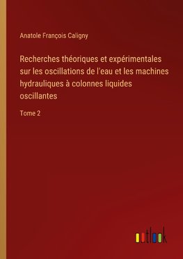 Recherches théoriques et expérimentales sur les oscillations de l'eau et les machines hydrauliques à colonnes liquides oscillantes