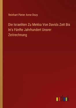 Die Israeliten Zu Mekka Von Davids Zeit Bis In's Fünfte Jahrhundert Unsrer Zeitrechnung