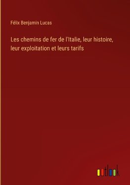 Les chemins de fer de l'Italie, leur histoire, leur exploitation et leurs tarifs