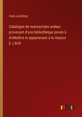 Catalogue de manuscripts arabes provenant d'une bibliothèque privée à el-Medîna et appartenant a la maison E.J.Brill