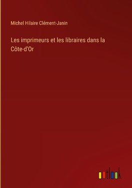 Les imprimeurs et les libraires dans la Côte-d'Or