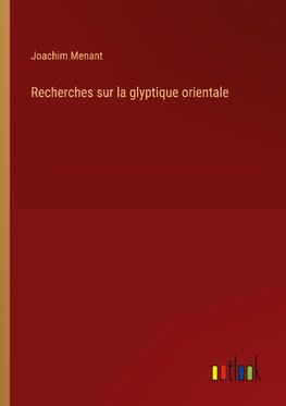 Recherches sur la glyptique orientale