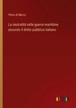 La neutralità nelle guerre marittime secondo il dritto pubblico italiano