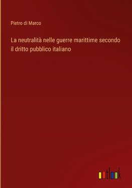 La neutralità nelle guerre marittime secondo il dritto pubblico italiano