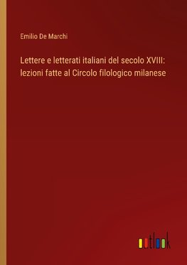 Lettere e letterati italiani del secolo XVIII: lezioni fatte al Circolo filologico milanese