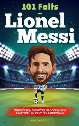 101 Faits sur Lionel Messi - Anecdotes, Histoires et Questions Essentielles pour les Superfans