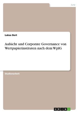 Aufsicht und Corporate Governance von Wertpapierinstituten nach dem WpIG