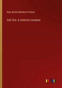 Onti Ora: A metrical romance