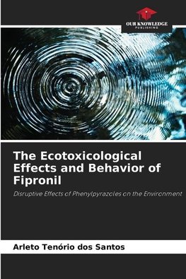 The Ecotoxicological Effects and Behavior of Fipronil