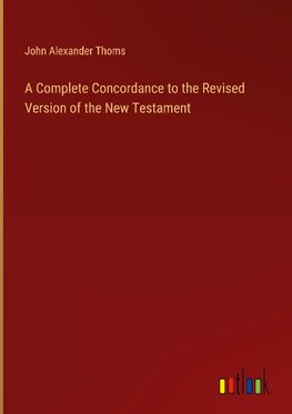 A Complete Concordance to the Revised Version of the New Testament