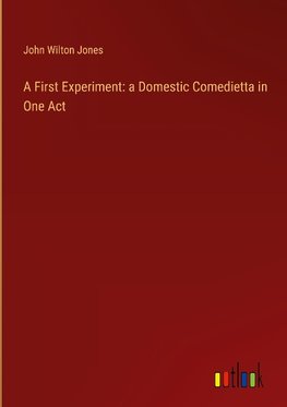 A First Experiment: a Domestic Comedietta in One Act