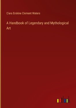 A Handbook of Legendary and Mythological Art