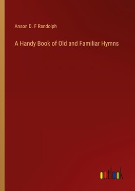 A Handy Book of Old and Familiar Hymns