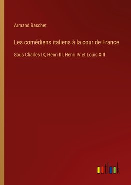 Les comédiens italiens à la cour de France