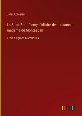 La Saint-Barthélemy, l'affaire des poisons et madame de Montespan