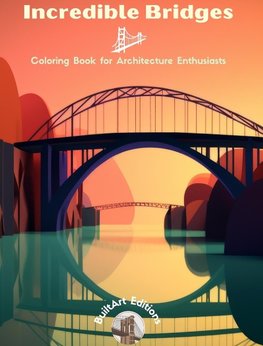 Incredible Bridges - Coloring Book for Architecture Enthusiasts