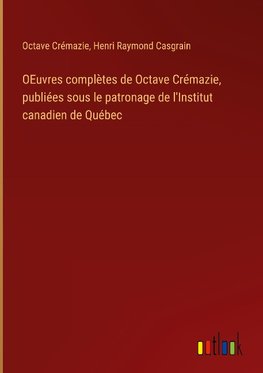 OEuvres complètes de Octave Crémazie, publiées sous le patronage de l'Institut canadien de Québec