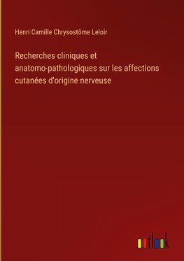 Recherches cliniques et anatomo-pathologiques sur les affections cutanées d'origine nerveuse