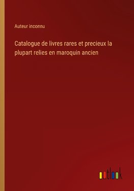 Catalogue de livres rares et precieux la plupart relies en maroquin ancien