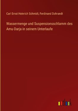 Wassermenge und Suspensionsschlamm des Amu-Darja in seinem Unterlaufe